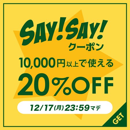 【SAY!SAY!クーポン】10,000円以上の購入で20%OFF【12/17(月) 23:59まで】
