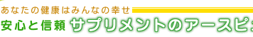 あなたの健康はみんなの幸せ　安心と信頼　サプリメントのアースピュア