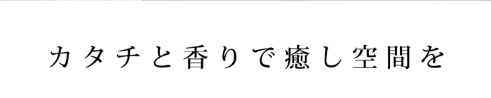 カタチと香りで癒し空間を