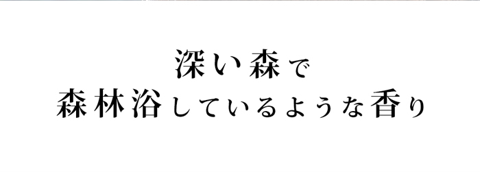 深い森で森林浴しているような香り