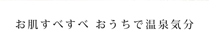 お肌すべすべ おうちで温泉気分
