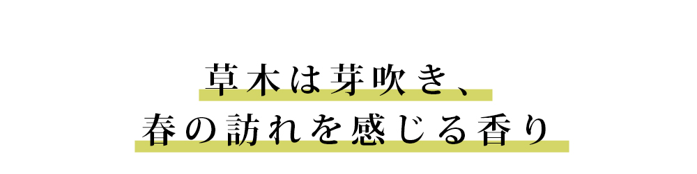 草木は芽吹き、春の訪れを感じる香り