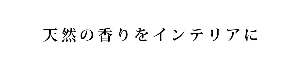 天然の香りをインテリアに