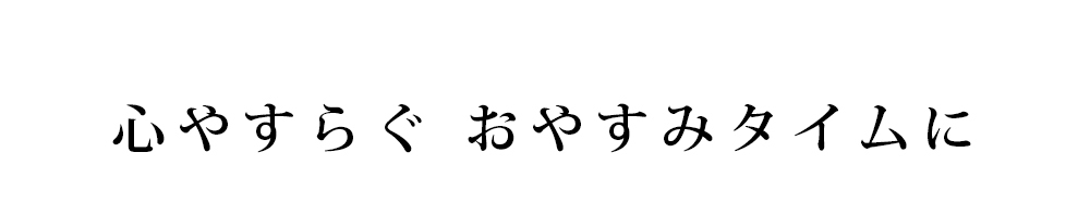 心やすらぐ おやすみタイムに