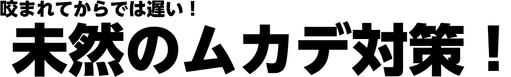 咬まれてからでは遅い！未然のムカデ対策！