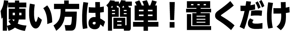 使い方は簡単！置くだけ