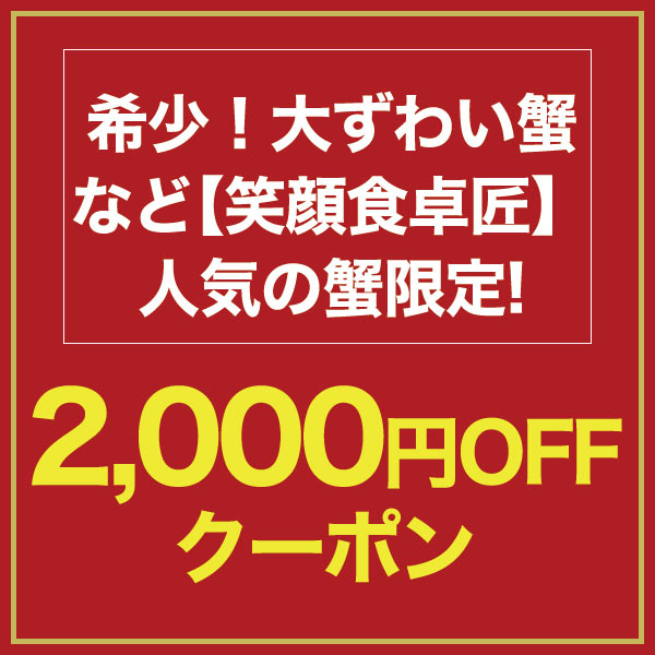 【2,000円OFF】希少！大ずわいなど笑顔の食卓匠の人気のカニで使えるクーポン