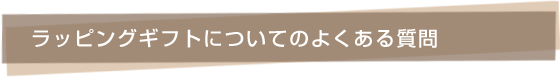 ラッピングギフトについてのよくある質問