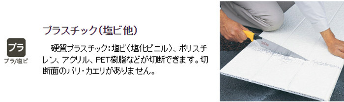 プラスチック 塩ビ他 硬質プラスチック塩ビ 塩化ビニルポリスチレンアクリルPET樹脂などが切断できます。