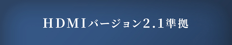 HDMIバージョン2.1準拠。