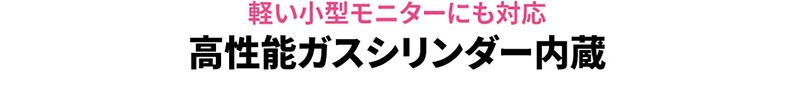 軽い小型モニターにも対応 高性能ガスシリンダー内蔵