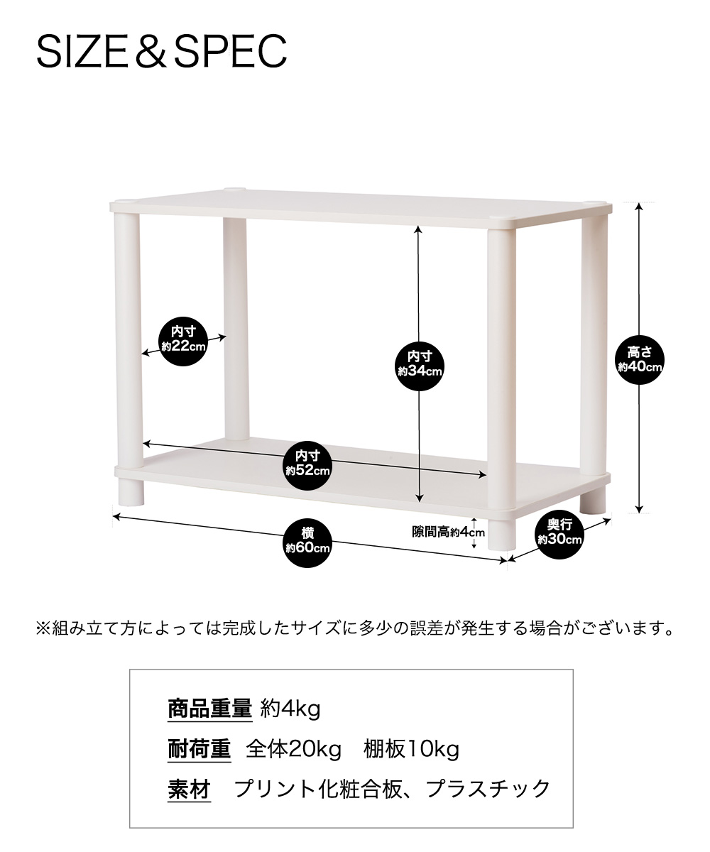 SIZE＆SPEC　※組み立て方によっては完成したサイズに多少の誤差が発生する場合がございます。商品重量約4kg 耐荷重　全体20kg　棚板10kg　素材プリント化粧合板、プラスチック