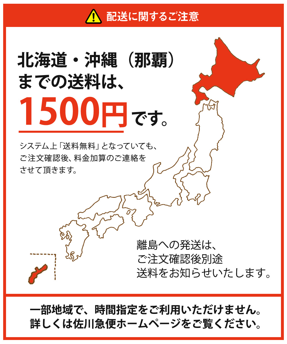 配送に関するご注意　北海道、沖縄（那覇）までの送料は１５００円です。離島への発送はご注文確認後別途送料をお知らせいたします。一部地域で時間指定をご利用いただけません。