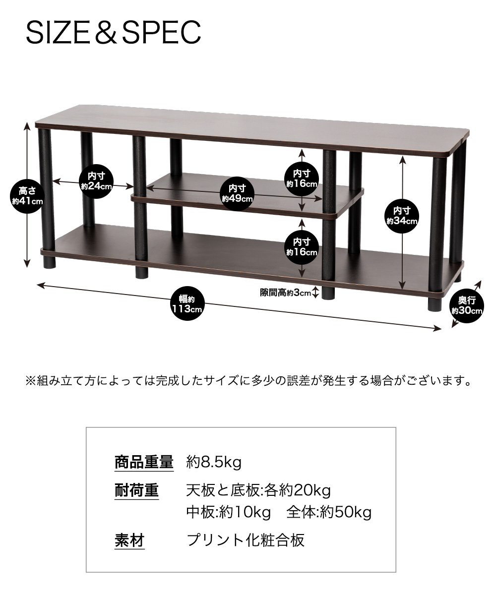 SIZE＆SPEC ※組み立て方によっては完成したサイズに多少の誤差が発生する場合がございます。商品重量：約8.5kg 耐荷重 棚板：天板と底板:各約20kg 中板:約10kg 全体:約50kg  素材 プリント化粧合板