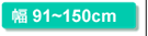 幅91〜150cm