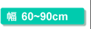 幅60〜90cm
