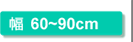 幅60〜90cm