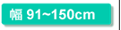 幅91〜150cm