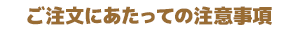 ご注文にあたっての注意事項