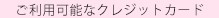 ご利用可能なクレジットカード