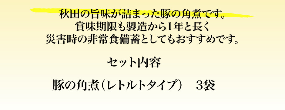 セット内容  豚の角煮（レトルトタイプ）　3袋 秋田の旨味が詰まったビーフシチューです。 賞味期限も製造から1年と長く 災害時の非常食備蓄としてもおすすめです。  