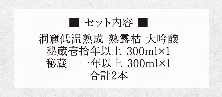 セット内容　洞窟低温熟成 熟露枯 大吟醸 秘蔵壱拾年以上 300ml×1 秘蔵   一年以上 300ml×1 合計2本。