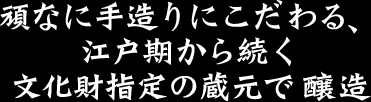 頑なに手造りにこだわる、江戸期から続く文化財指定の蔵元で醸造