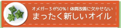 オメガー３が50％！体質改善に欠かせないまったく新しいオイル