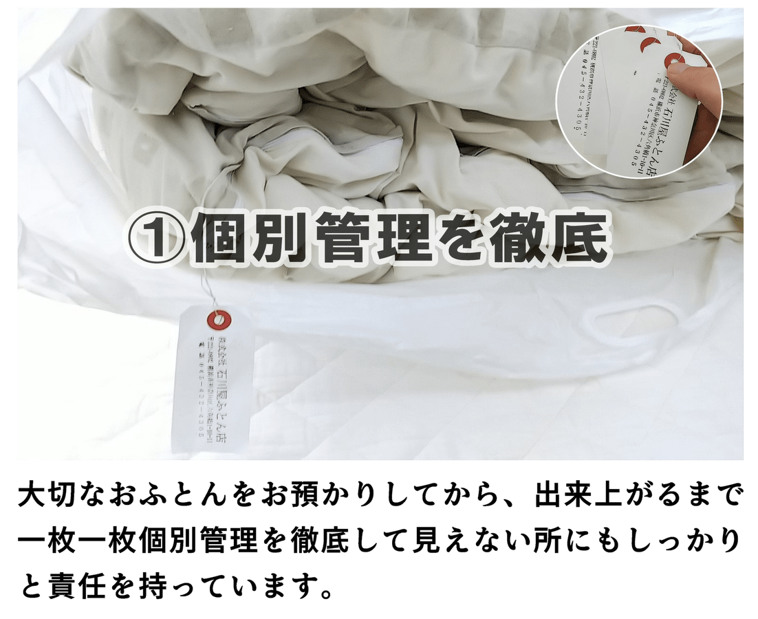 (1)個別管理を徹底、大切なおふとんをお預かりしてから出来上がるまで一枚一枚個別管理を徹底して見えない所にもしっかりと責任を持っています。