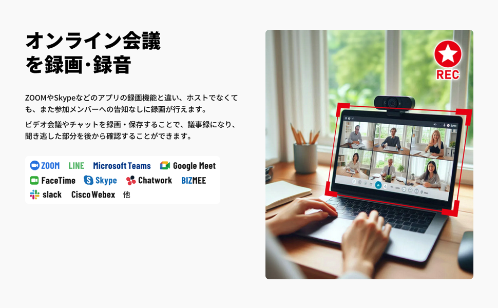 特徴5：ZOOM・Skype等のオンライン会議録画。ホストでなくても、告知なしでも録画可能。ビデオ会議やチャット内容を議事録として保存でき、聞き逃した部分や大事な箇所を後から確認可能。