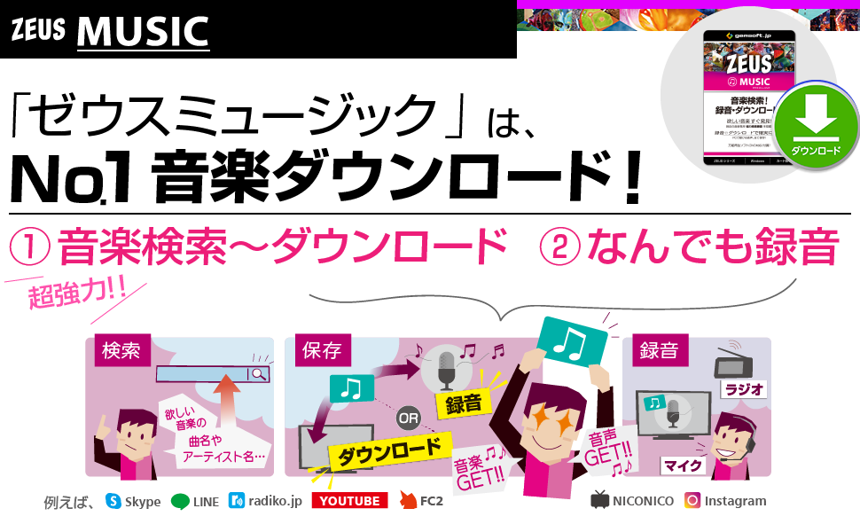 ZEUS MUSIC ゼウス ミュージックは、No.1 音楽ダウンロード！ 1）超強力 音楽検索〜ダウンロード、2）なんでも録音 例えば、Skype、LINE、radiko、Youtube、FC2、ニコ動、Instagram