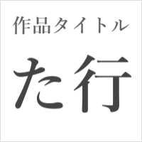 作品タイトル【た行】