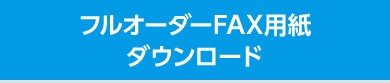 フルオーダーFAX用紙ダウンロード