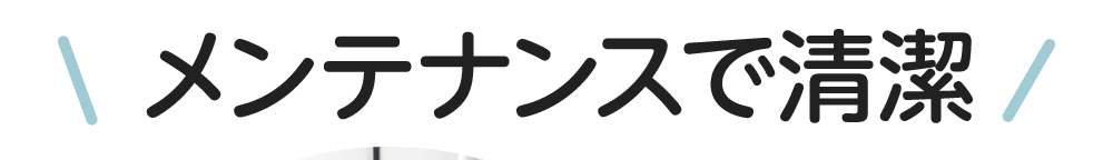 メンテナンスで清潔