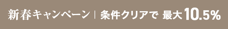 新春キャンペーン 　条件クリアで最大 10.5% 相当