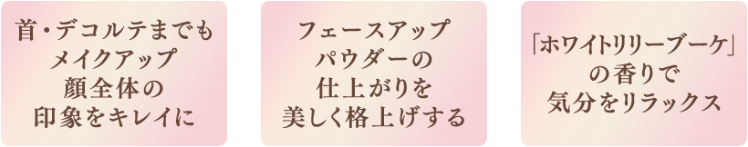 首・デコルテまでもメイクアップ顔全体の印象をキレイに フェースアップパウダーの仕上がりを美しく格上げする 「ホワイトリリーブーケ」の香りで気分をリラックス