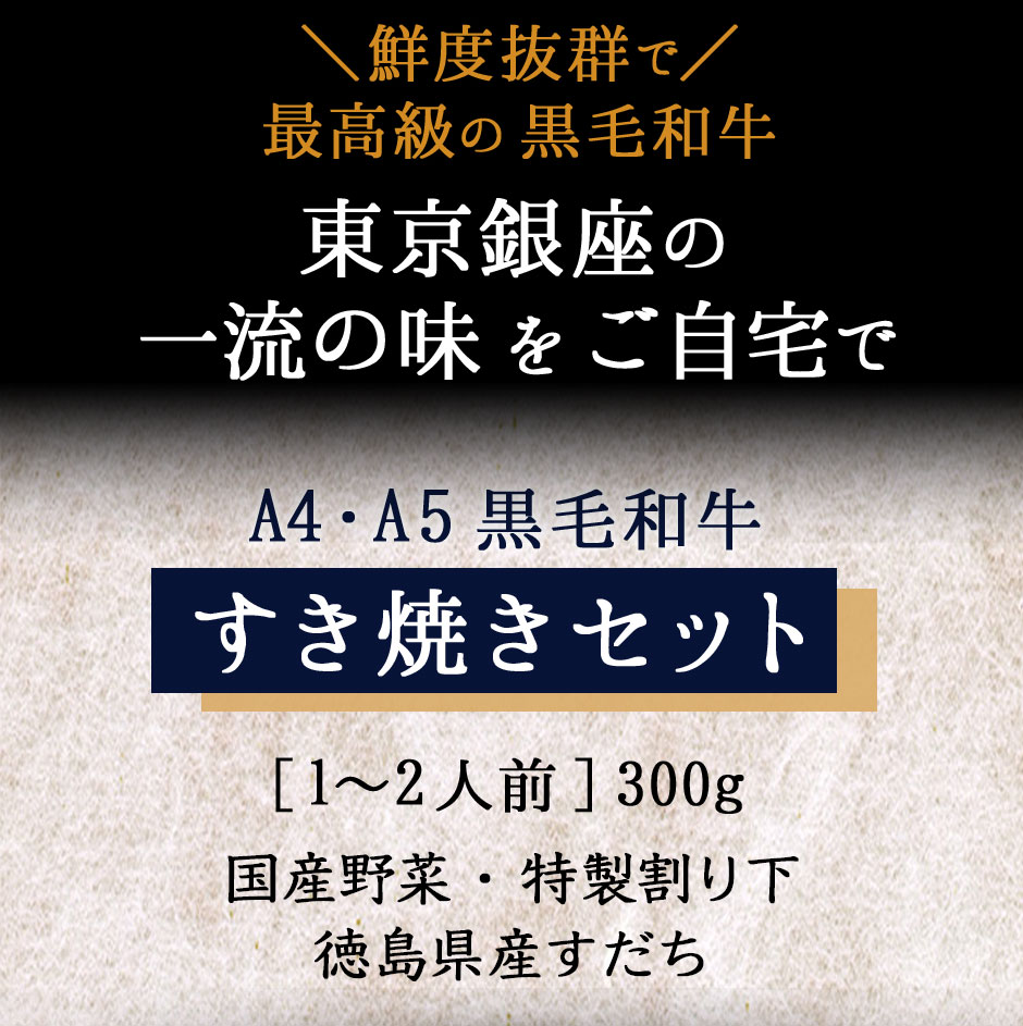 鮮度抜群で最高級の黒毛和牛。東京銀座の一流の味をご自宅で！A4・A5黒毛和牛すき焼きセット［1-2人前］300g。国産野菜・特製割り下・スダチ