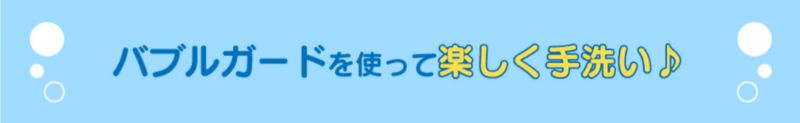 バブルガードを使って楽しく手洗い