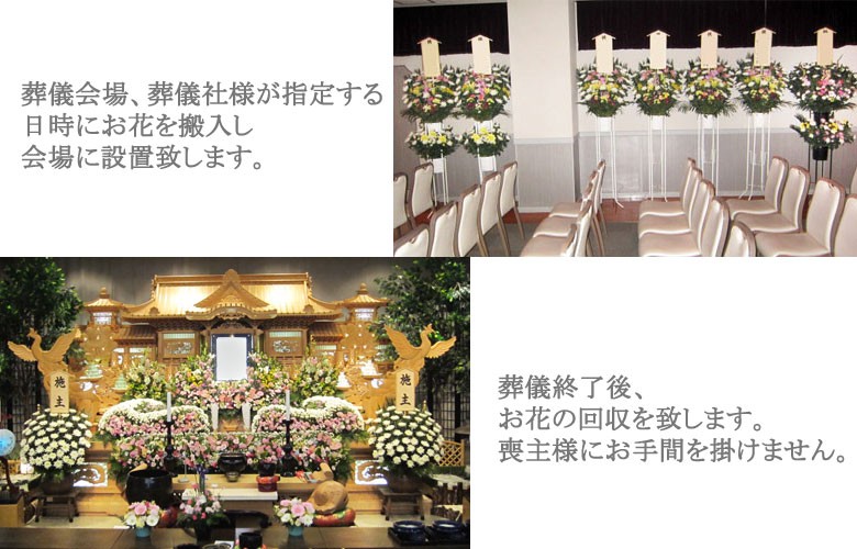葬儀会場・葬儀社が指定する日時にお花を搬入、葬儀後お花を回収。お葬式会場により、持ち込み料がかかる場合があり、料金はお客様のご負担になります。あらかじめご了承ください。