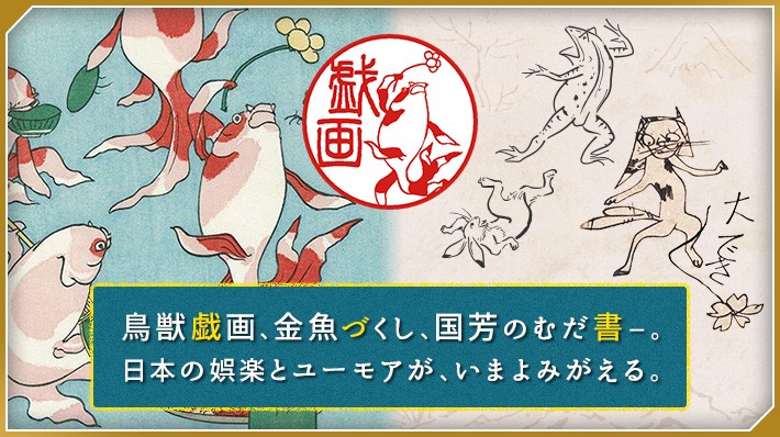鳥獣戯画、金魚づくし、国芳のむだ書−。日本の娯楽とユーモアが、いまよみがえる。