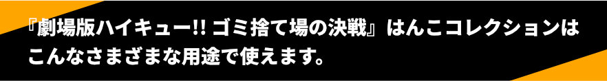 『劇場版ハイキュー!! ゴミ捨て場の決戦』はんこコレクションはこんなさまざまな用途で使えます。