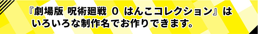 「劇場版 呪術廻戦 0 はんこコレクション」はいろいろな制作名でお作りできます。