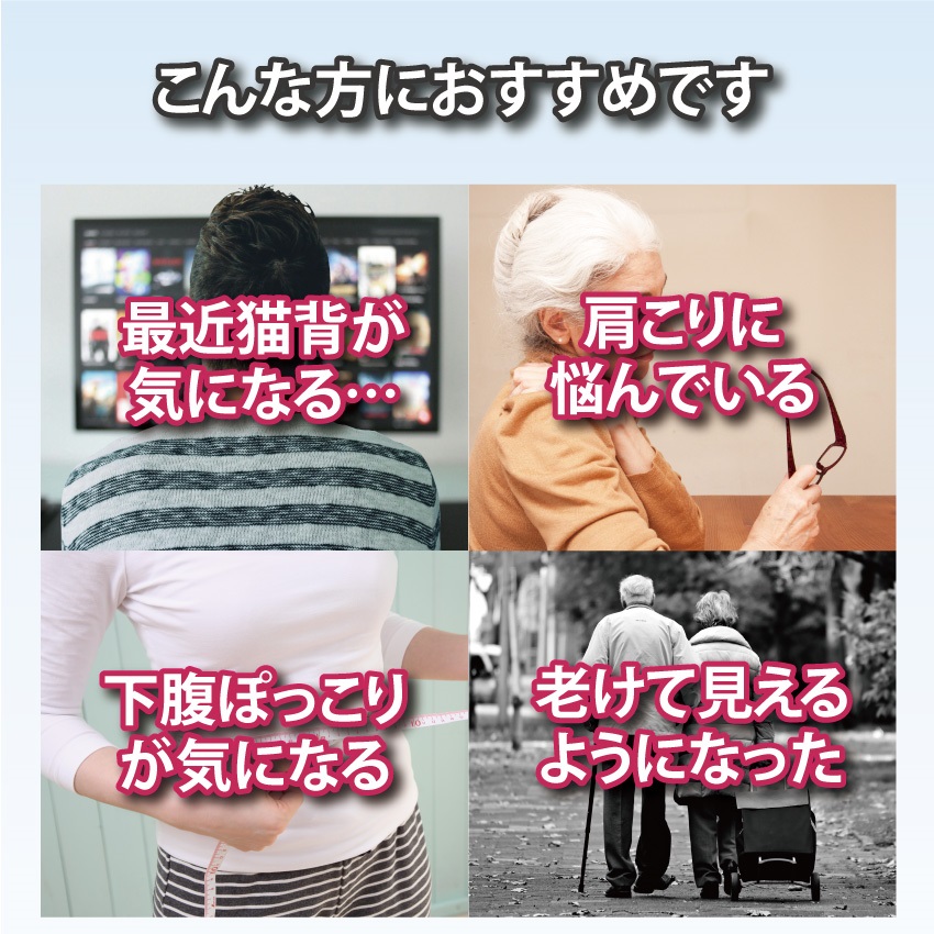 こんな方にオススメです。最近猫背が気になる。肩こりに悩んでいる。下腹ぽっこりが気になる。老けて見えるようになった。