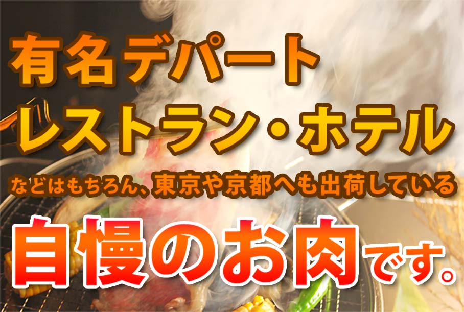 有名デパート・レストラン・ホテル等はもちろん東京や京都へも出荷している自慢のお肉です