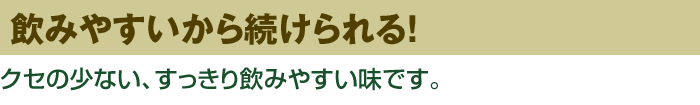 飲みやすいから続けられる!