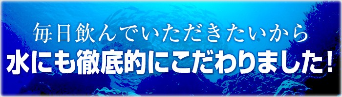水にも徹底的にこだわりました