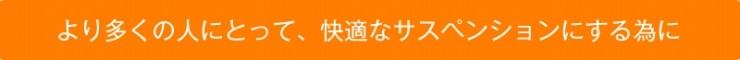 より多くの人にとって、快適なサスペンションにする為に