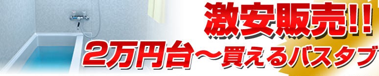 ２万円台〜！激安バスタブ 販売価格表