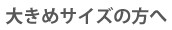 大きめサイズの方へ