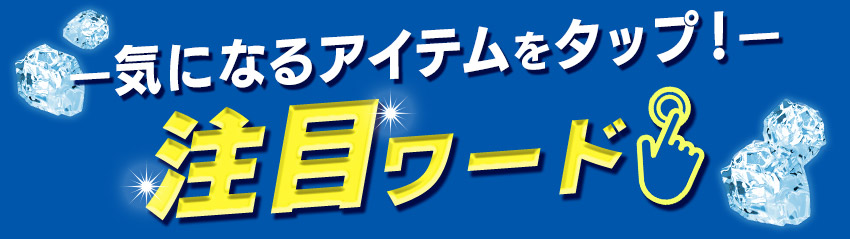 気になるアイテムをタップ！ 注目ワード 見出し